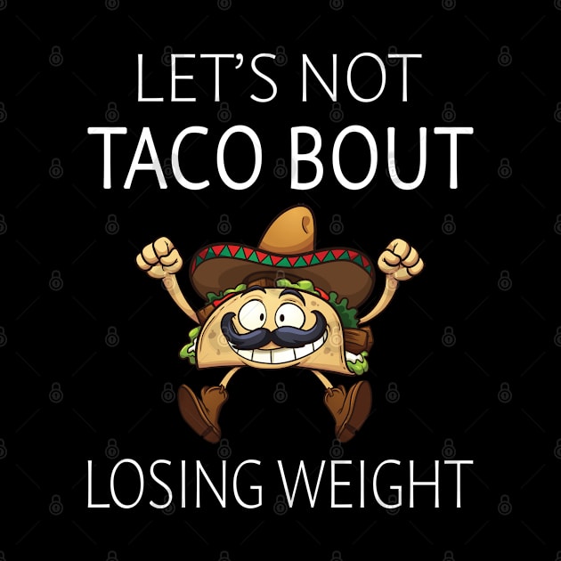 Let's Not Taco Bout Losing Weight by LotusTee