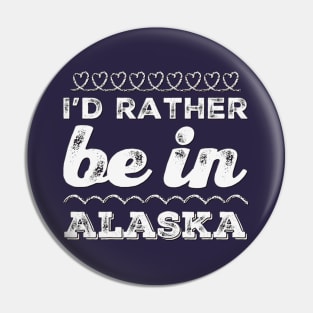 I'd rather be in Alaska Cute Vacation Holiday Alaska trip Pin