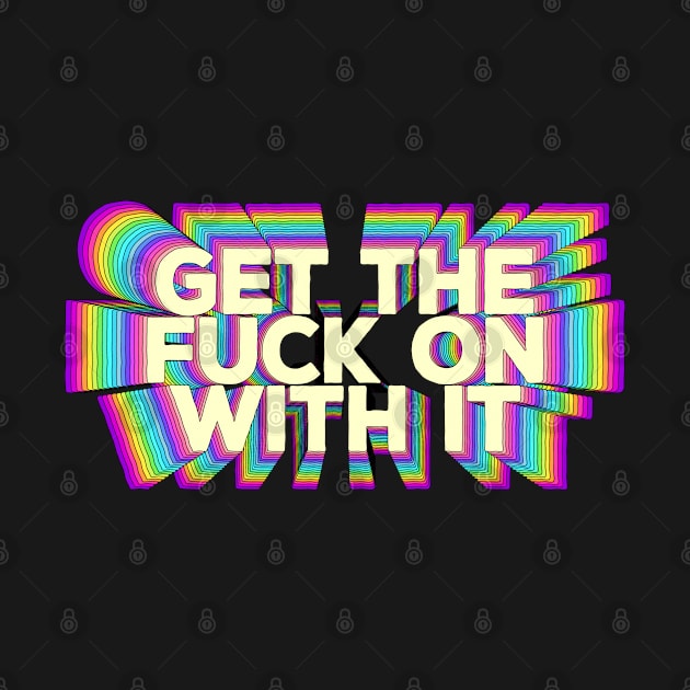 Get The F*ck On With It  - Motivational Design by DankFutura