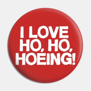 I Love Ho, Ho, Hoeing! Pin