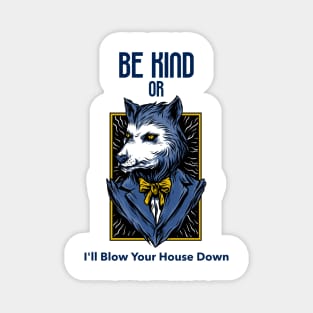 Be Kind Or I'll Blow Your House Down Magnet