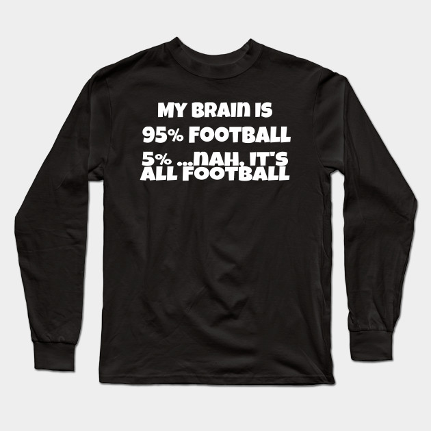 My Brain Is 95 Football Football Funny Long Sleeve T Shirt