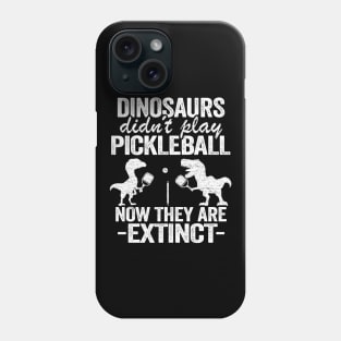 Dinosaurs Didn't Play Pickleball Now They Are Extinct Funny Pickleball Phone Case