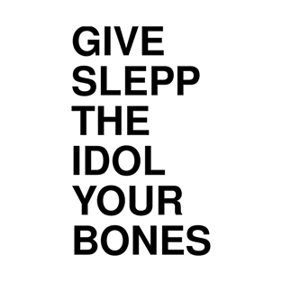 GIVE SLEPP THE IDOL YOUR BONES T-Shirt