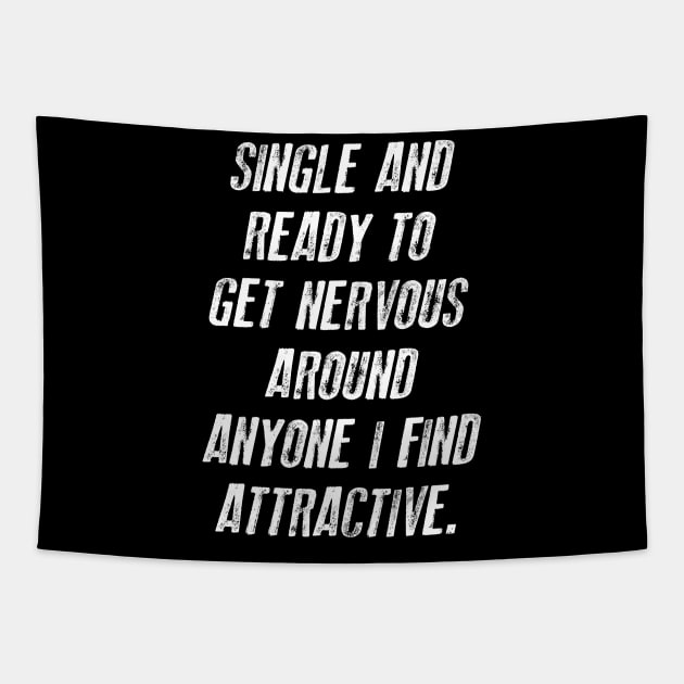 FUNNY - SINGLE AND READY TO GET NERVOUS AROUND ANYONE I FIND ATTRACTIVE Gift Sarcastic Shirt , Womens Shirt , Funny Humorous T-Shirt | Sarcastic Gifts Tapestry by HayesHanna3bE2e