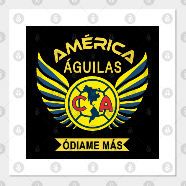 Aguilas del America Odiame Mas Club America Futbol Mexicano - Aguilas Del  America - Posters and Art Prints | TeePublic