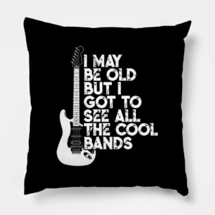 I May Be Old But I Got To See All The Bands Pillow