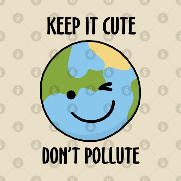 Keep It Cute, Don't Pollute by KewaleeTee