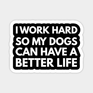 I Work Hard So My Dog Can Have A Better Life Magnet