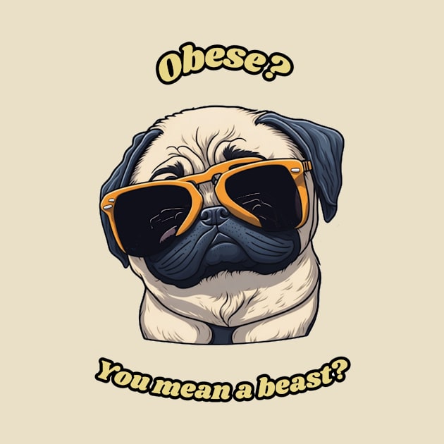 Funny Pug Shirt - Obese? You mean a beast? by Thompson Prints