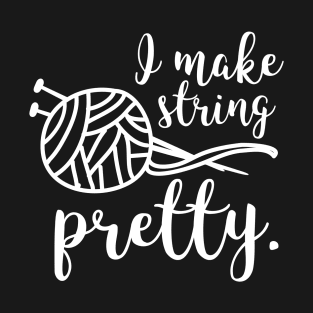 I Make String Pretty T-Shirt