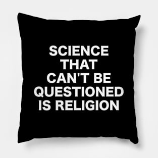 Science That Can'T Be Questioned Is Religion - Sarcasm Pillow