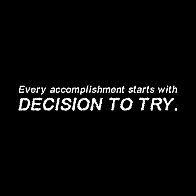 Every accomplishment starts with the decision to try. by Calisi