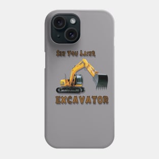 Excavator See You Later Construction Equipment Phone Case