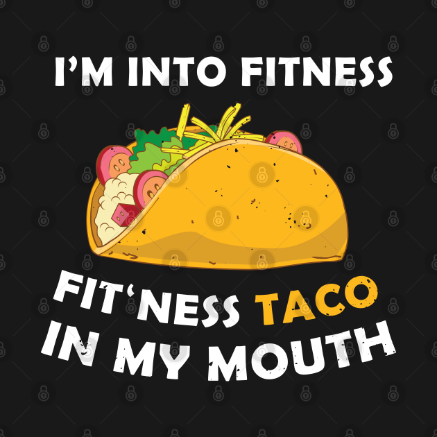 Discover im into fitness taco in my mouth mexican food - Funny Gym Sayings - T-Shirt