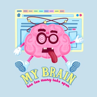 My brain has too many tabs open T-Shirt