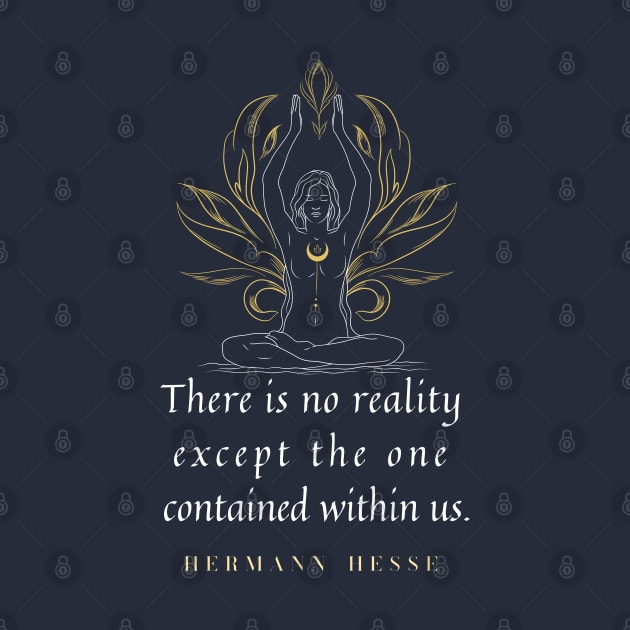 Hermann Hesse quote: “There's no reality except the one contained within us.” by artbleed