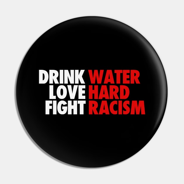 DRINK WATER LOVE HARD FIGHT RACISM Pin by bluesea33