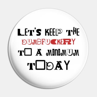 Let's Keep The Dumbfuckery To a Minimum Today Pin
