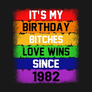 It's My Birthday Bitches! Love Wins Since 1982 Pride LGBTQ T-Shirt