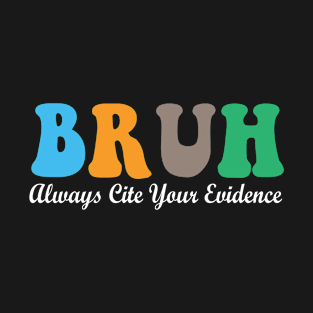 Always Cite Your Evidence Bruh T-Shirt