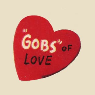 Valentine - Here's Gobs of LOVE T-Shirt