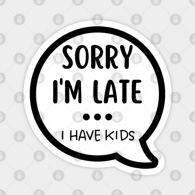 Sorry I'm Late I Have Kids. Funny Mom Life Quote. Magnet by That Cheeky Tee