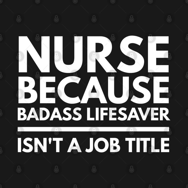 Nurse Because Badass Lifesaver Isn't A Job Title by Textee Store