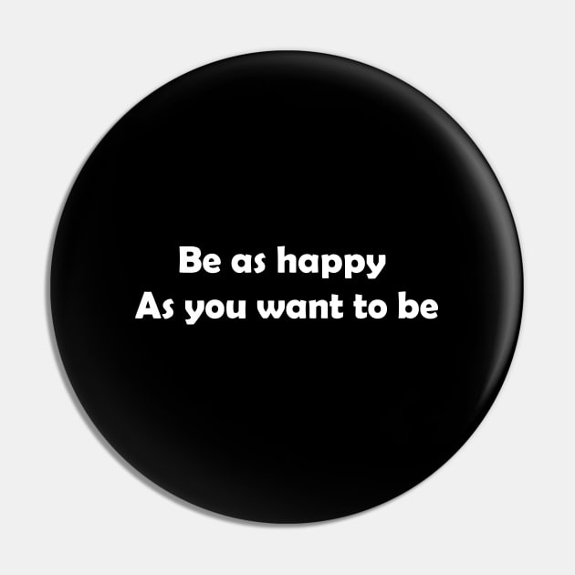 Be as happy as you want to be Pin by AA
