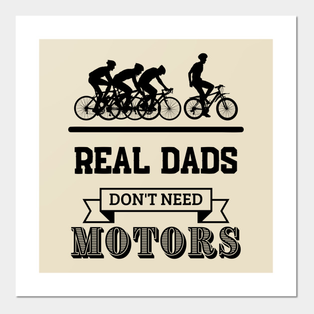 Real Dads Don T Need Motors Cycling Posters And Art Prints Teepublic Uk