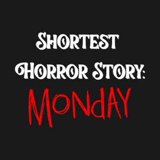 Shortest Horror Story Funny Monday T-Shirt