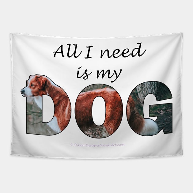 All I need is my dog - brown and white collie oil painting word art Tapestry by DawnDesignsWordArt