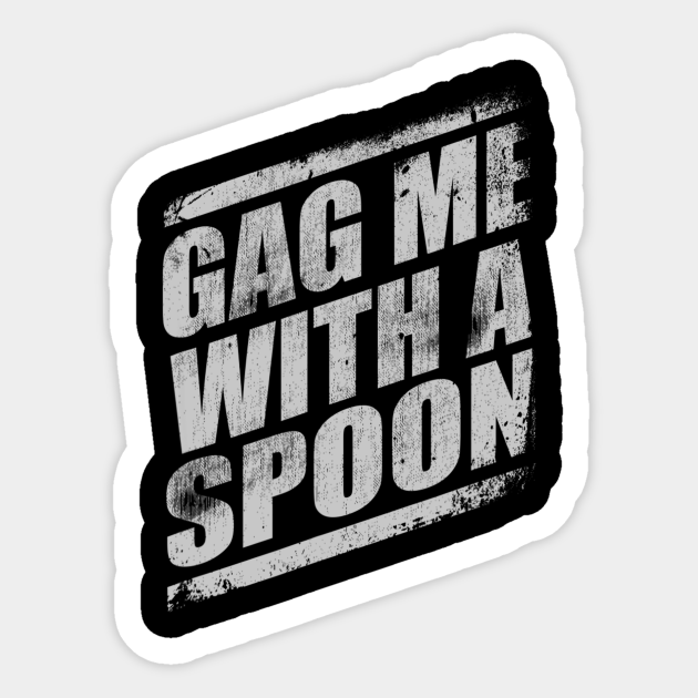 meaning of gag me with a spoon