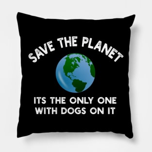 Save The Planet Its The Only One With Dogs On It Pillow