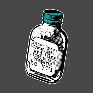 No drug compares to you T-Shirt