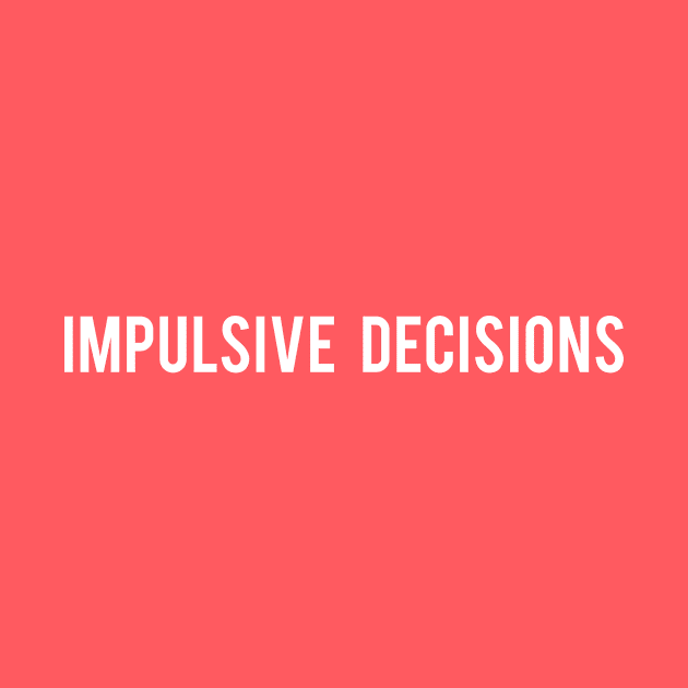 Impulsive Decisions Slogan by TeeTime