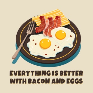 Everything is better with bacon and eggs #3 T-Shirt