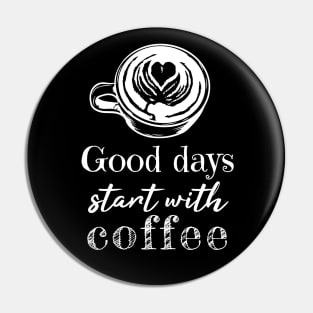 Good Days Start With Coffee Pin