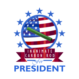 Inanimate Carbon Rod for President T-Shirt