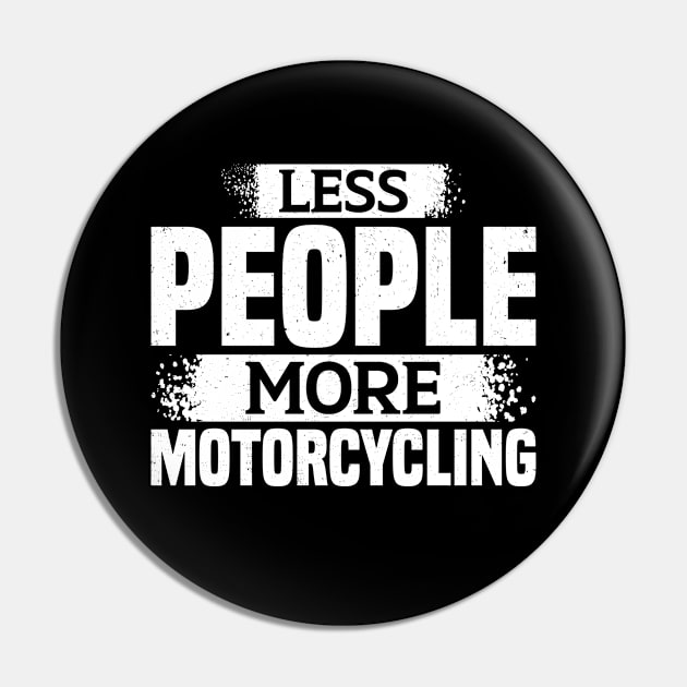 Less People More Motorcycling Pin by White Martian