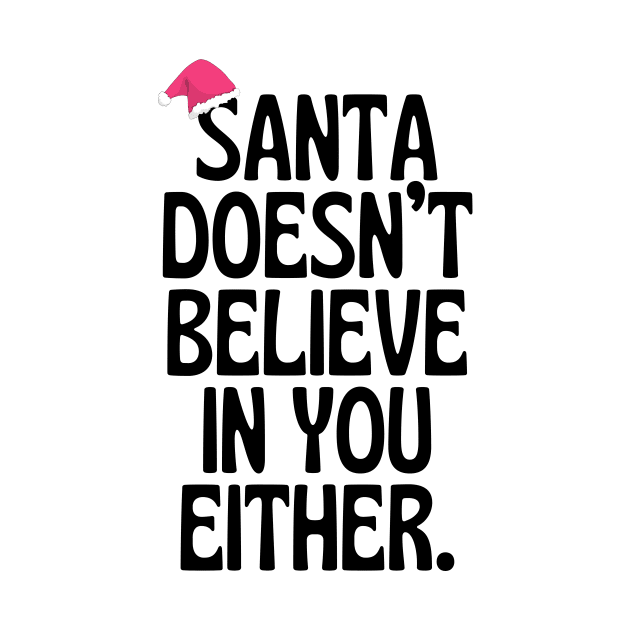 Santa Doesn't Believe In You Either! by Little Designer