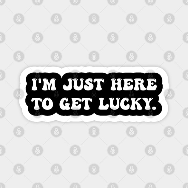 I'm Just Here To Get Lucky Funny St. Patrick's Day Magnet by SonyaKorobkova