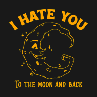 I Hate You To The Moon And Back T-Shirt