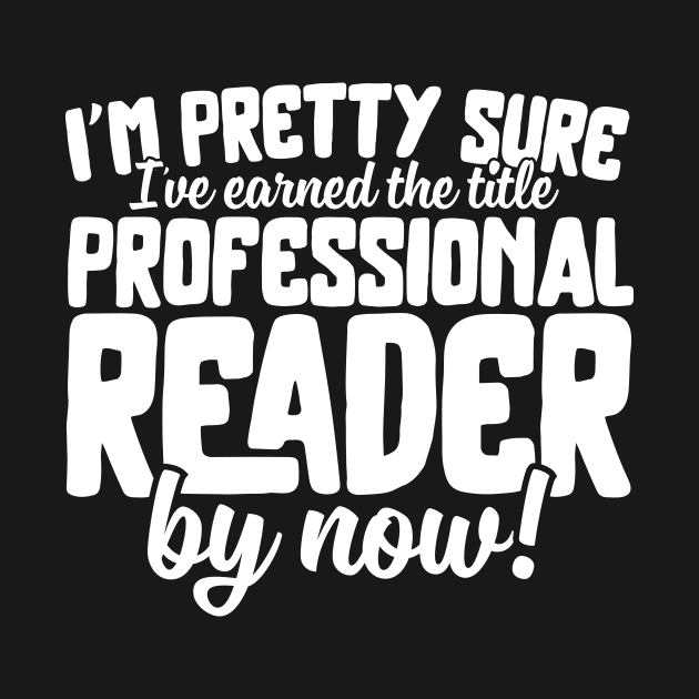 I'm Pretty Sure I've Earned The Title Professional Reader by thingsandthings