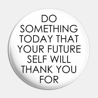 Do Something Today That Your Future Self Will Thank You For Pin