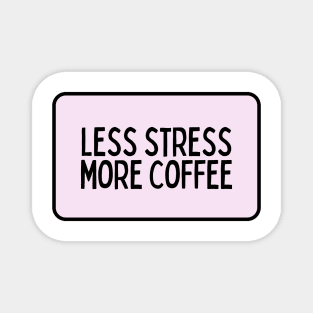 Less Stress More Coffee - Coffee Quotes Magnet