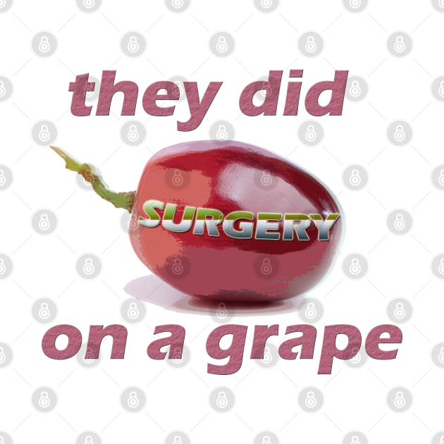 They did surgery on a grape by giovanniiiii