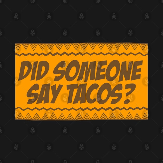 Did Someone Say Tacos? - Tacos by D3Apparels