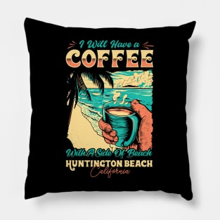 I will Have A Coffee with A side of beach Huntington Beach, California Pillow