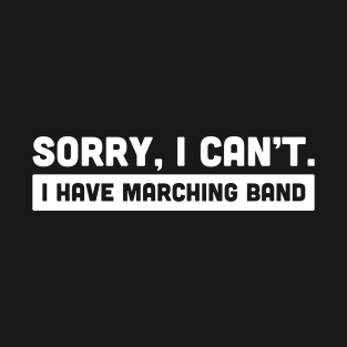 Sorry, I Cant | I Have Marching Band T-Shirt